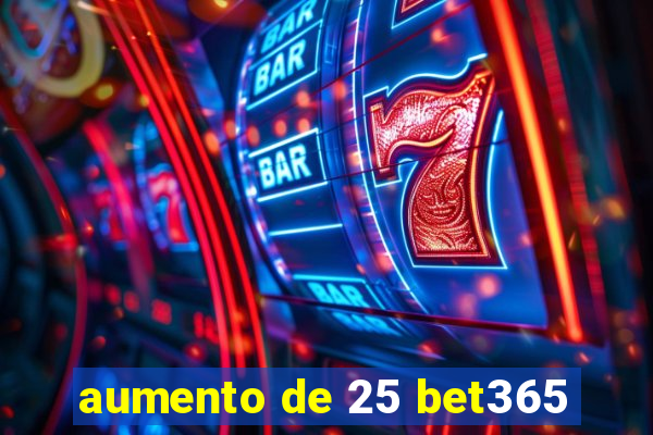 aumento de 25 bet365